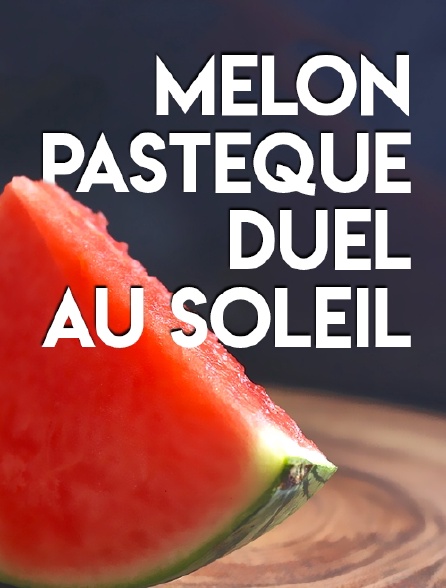 Melon, pastèque, duel au soleil