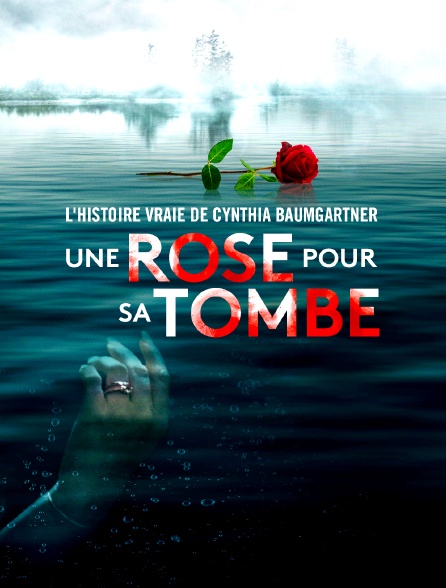 Une rose pour sa tombe : l'histoire vraie de Cynthia Baumgartner