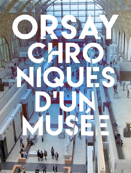 Orsay, chroniques d'un musée
