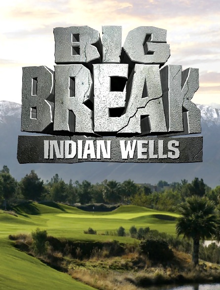 Big Break : Indian Wells