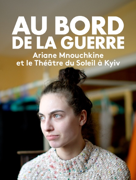 Au bord de la guerre, Ariane Mnouchkine et le Théâtre du Soleil à Kyiv