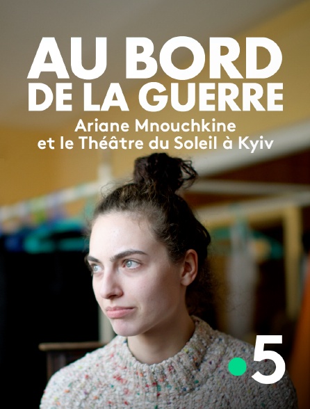 France 5 - Au bord de la guerre, Ariane Mnouchkine et le Théâtre du Soleil à Kyiv