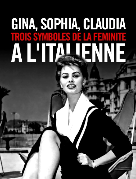 Gina, Sophia, Claudia, trois symboles de la féminité à l'italienne