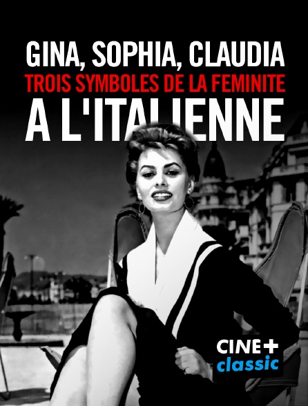 CINE+ Classic - Gina, Sophia, Claudia, trois symboles de la féminité à l'italienne