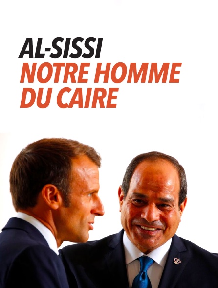 Al-Sissi, notre homme du Caire