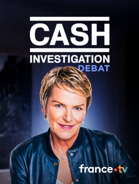 france.tv - Cash investigation : débat en replay
