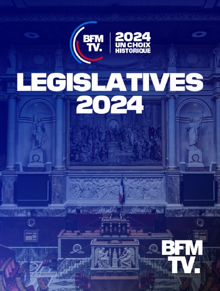 BFMTV - Législatives 2024