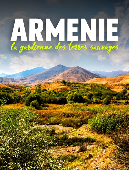 Arménie : La gardienne des terres sauvages