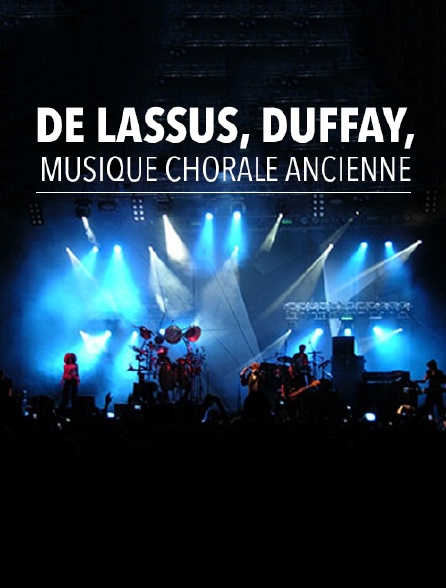 De Lassus, Dufay, musique chorale ancienne