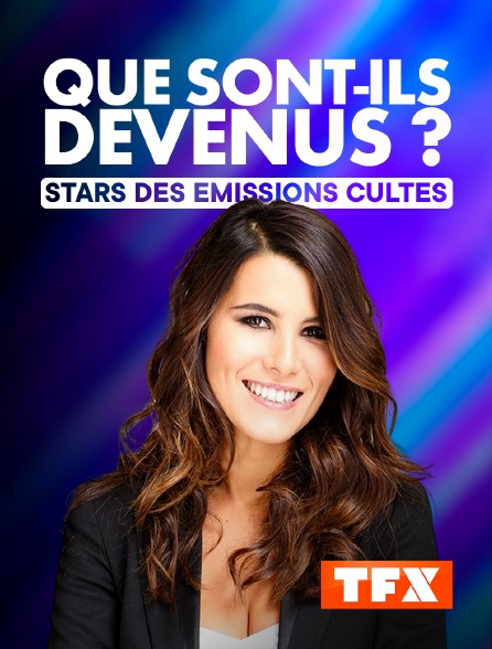 TFX - Stars des émissions cultes : que sont-ils devenus ?
