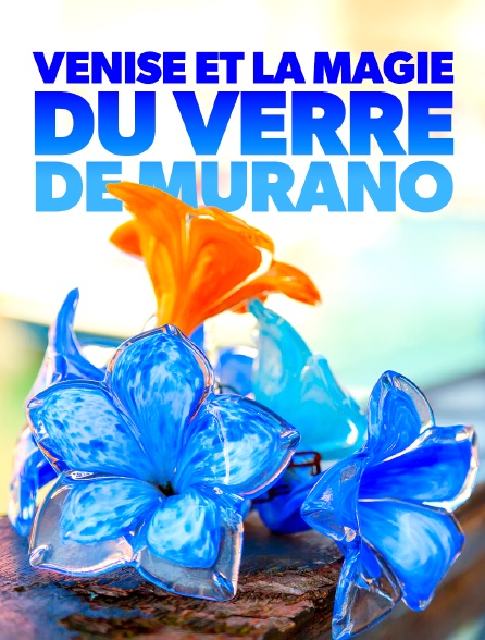 Venise et la magie du verre de Murano