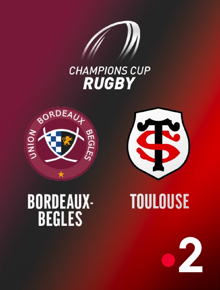 France 2 - Rugby - Champions Cup : Bordeaux-Bègles / Toulouse