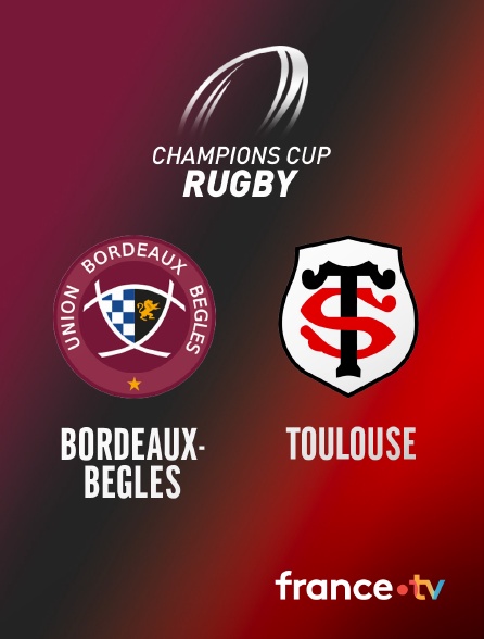 france.tv - Rugby - Champions Cup : Bordeaux-Bègles / Toulouse en replay