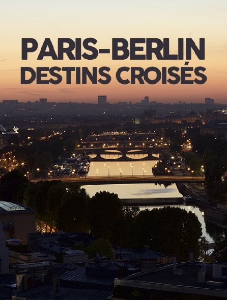 Paris-Berlin, destins croisés