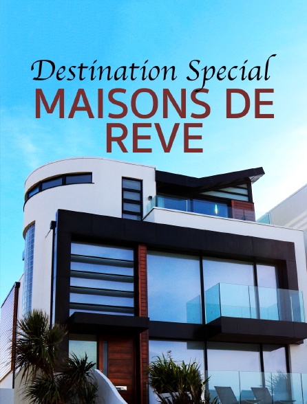 Destination Special : Maisons De Reve