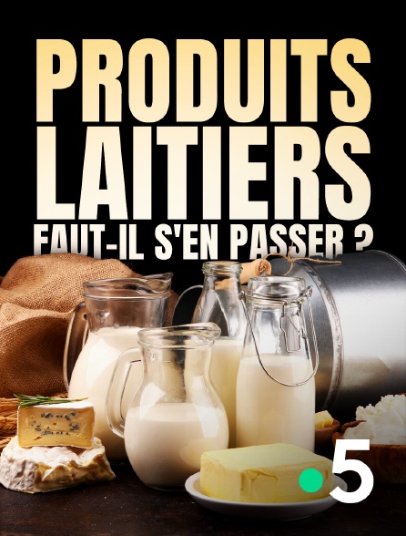 France 5 - Produits laitiers, faut-il s'en passer ?