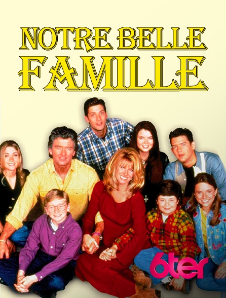 6ter - Notre belle famille