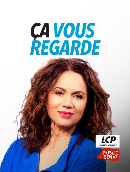 LCP Public Sénat - Ça vous regarde