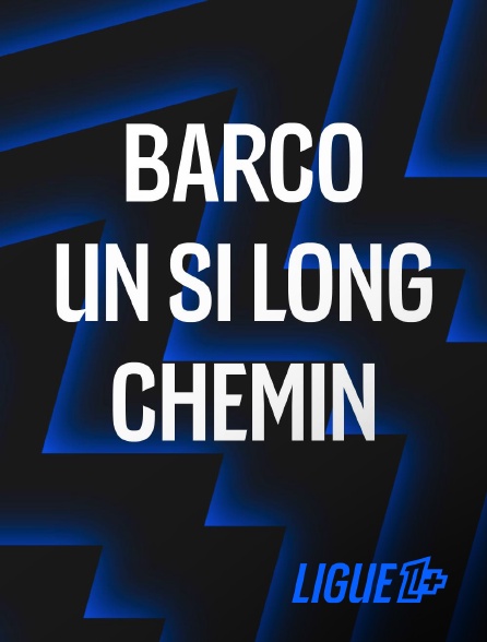 Ligue 1+ - Barco, un si long chemin