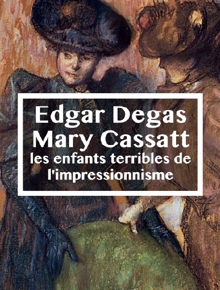 Edgar Degas, Mary Cassatt, les enfants terribles de l'impressionnisme