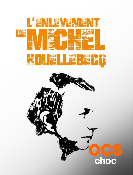 OCS Choc - L'enlèvement de Michel Houellebecq
