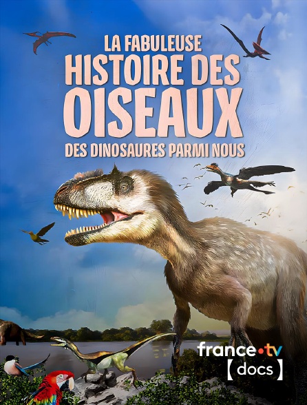France TV Docs - La fabuleuse histoire des oiseaux, des dinosaures parmi nous