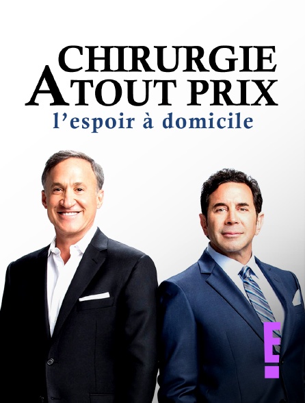 E! - Chirurgie à tout prix : l'espoir à domicile