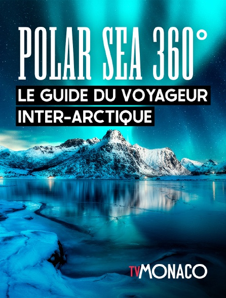 TV Monaco - Polar Sea 360°, le guide du voyageur inter-arctique