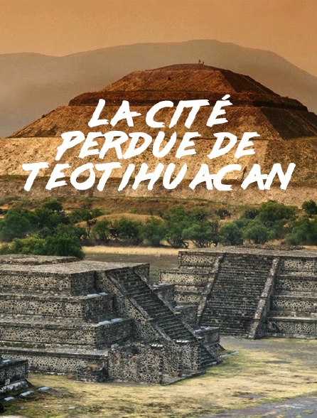 La cité perdue de Teotihuacan