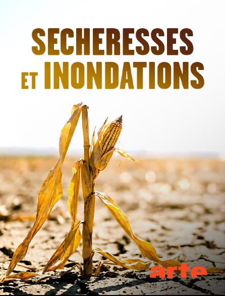 Arte - Sécheresses et inondations, chercheurs en action