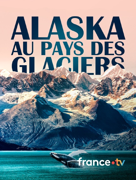 france.tv - Alaska, au pays des glaciers