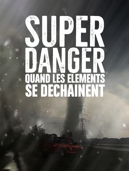 Super danger : quand les éléments se déchaînent