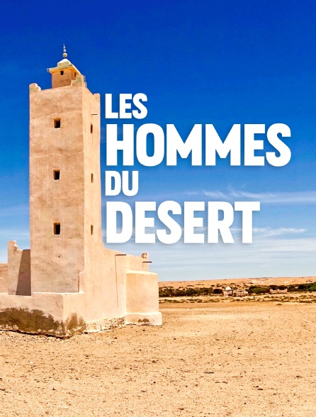 Les hommes du désert : Dans les pas des chameliers du Sahara