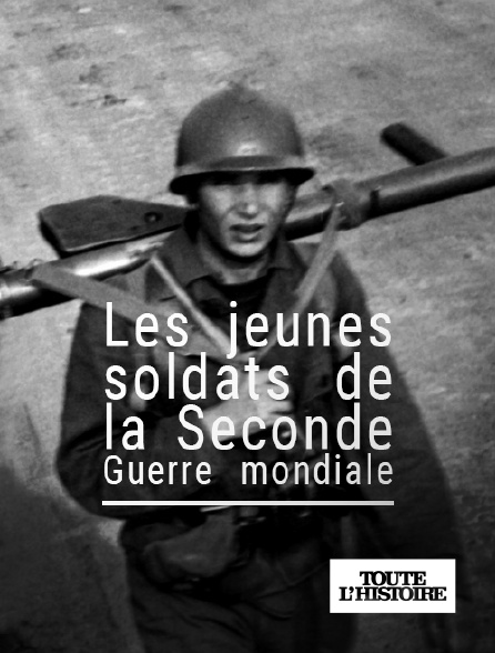 Toute l'Histoire - Les jeunes soldats de la Seconde Guerre mondiale