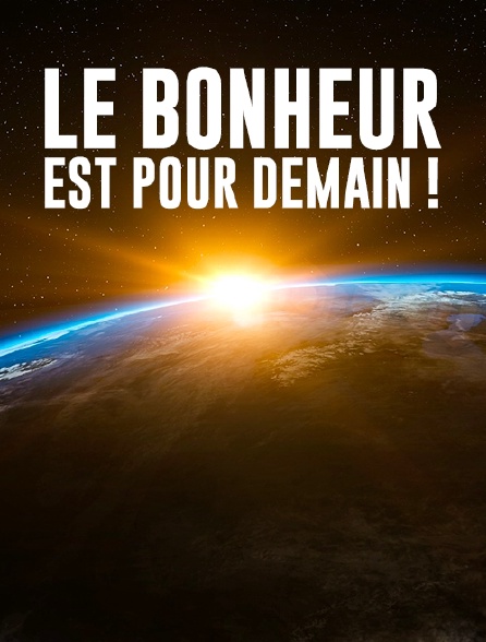 Le bonheur est pour demain !