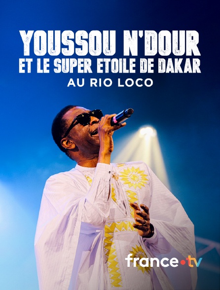 france.tv - Youssou N'Dour et le Super Etoile de Dakar au Rio Loco en replay