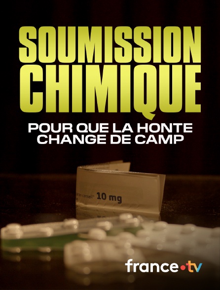 france.tv - Soumission chimique : pour que la honte change de camp