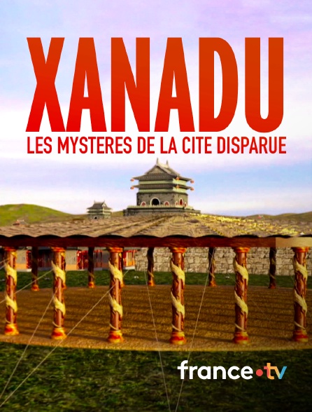 france.tv - Xanadu, les mystères de la cité disparue