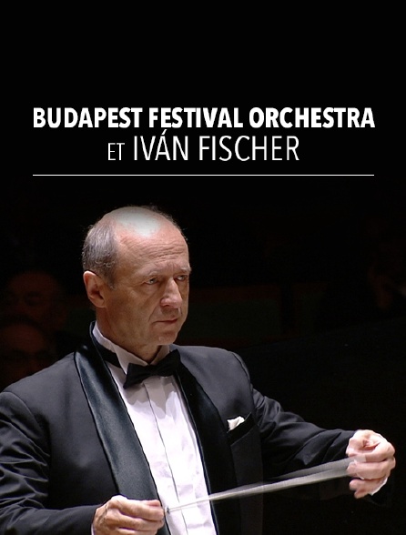 Budapest Festival Orchestra et Iván Fischer