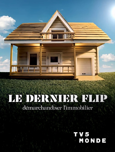 TV5MONDE - Le dernier flip : Démarchandiser l'immobilier
