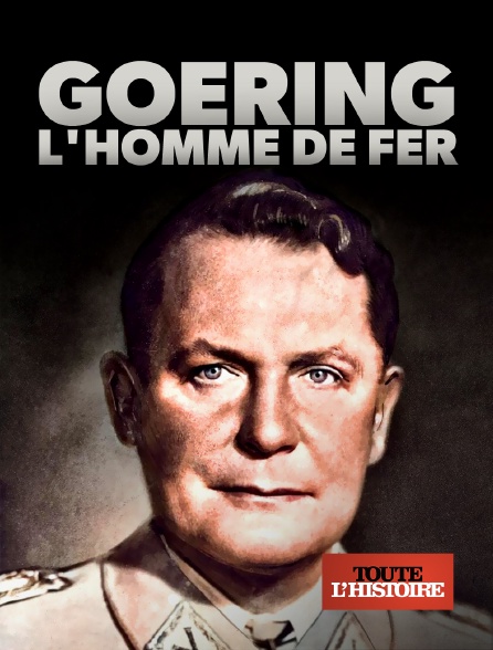 Toute l'Histoire - Goering, l'homme de fer