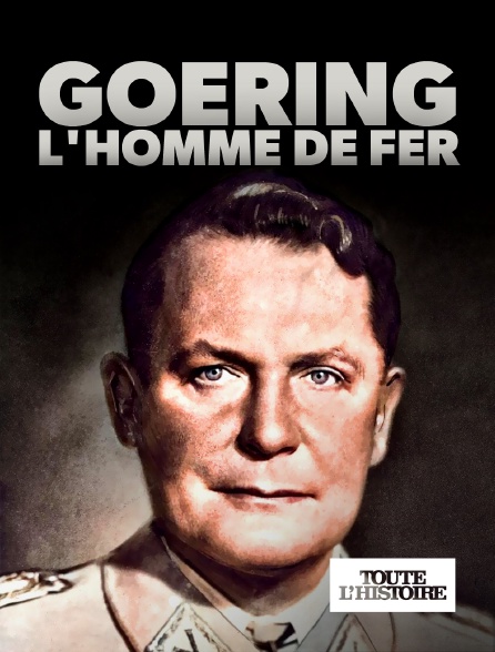 Toute l'Histoire - Goering, l'homme de fer