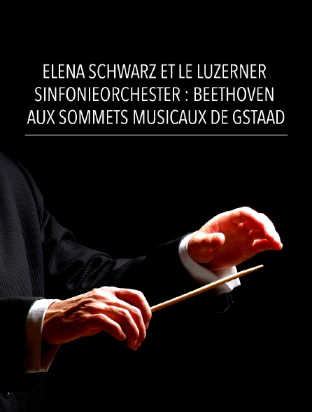 Elena Schwarz et le Luzerner Sinfonieorchester : Beethoven aux Sommets Musicaux de Gstaad