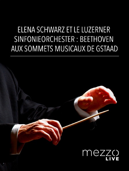 Mezzo Live HD - Elena Schwarz et le Luzerner Sinfonieorchester : Beethoven aux Sommets Musicaux de Gstaad