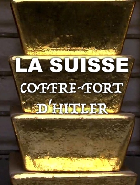 La Suisse, coffre-fort d'Hitler