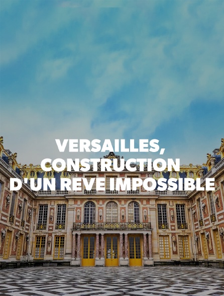 Versailles, construction d'un rêve impossible