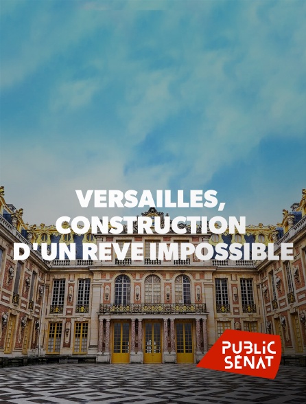 Public Sénat - Versailles, construction d'un rêve impossible