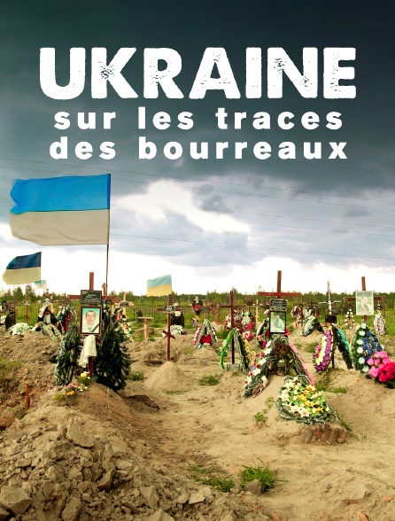Ukraine : Sur les traces des bourreaux