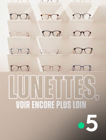 France 5 - Lunettes, voir encore plus loin