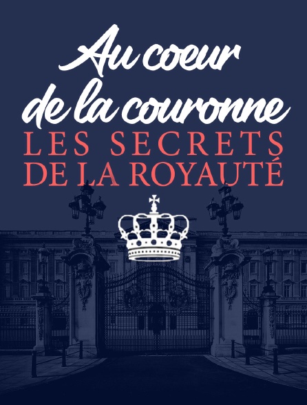 Au coeur de la couronne : les secrets de la royauté